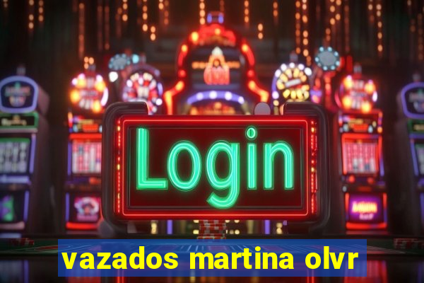 vazados martina olvr